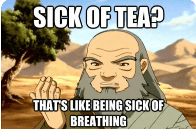 Uncle Iroh Sick Of Tea?